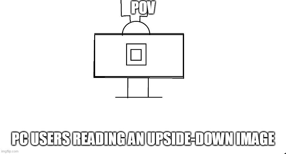 qɯnp ɹn pɐǝɥ uʍop ǝpᴉsdn ɹnoʎ ɥʇᴉʍ sᴉɥʇ pɐǝɹ noʎ ɟᴉ | POV; PC USERS READING AN UPSIDE-DOWN IMAGE | image tagged in up side down,meanwhile in australia,only austrilians can read the title | made w/ Imgflip meme maker