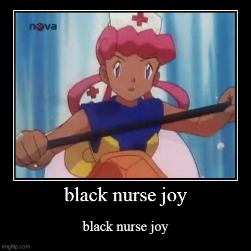 black nurse joy | image tagged in funny,demotivationals,memes,pokemon,black nurse joy | made w/ Imgflip demotivational maker