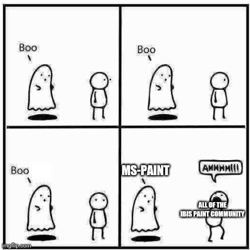 idts but ok | MS-PAINT; ALL OF THE IBIS PAINT COMMUNITY | image tagged in ghost boo | made w/ Imgflip meme maker