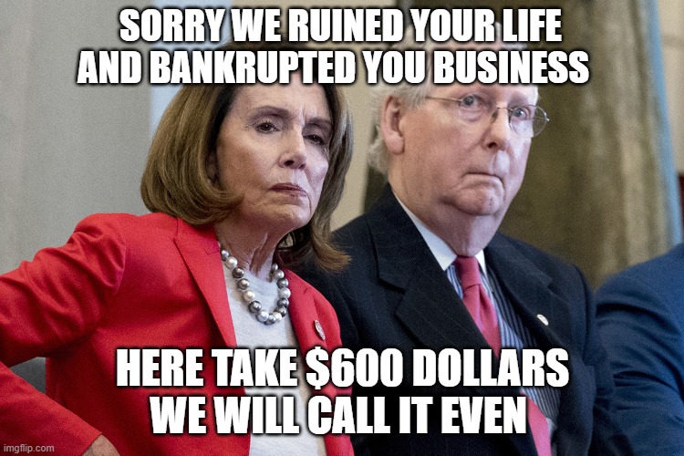 we are still getting paid so don't worry about us | SORRY WE RUINED YOUR LIFE AND BANKRUPTED YOU BUSINESS; HERE TAKE $600 DOLLARS WE WILL CALL IT EVEN | image tagged in we are still getting paid we are fine thank you | made w/ Imgflip meme maker