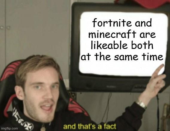 and that's a fact | fortnite and minecraft are likeable both at the same time | image tagged in and that's a fact | made w/ Imgflip meme maker