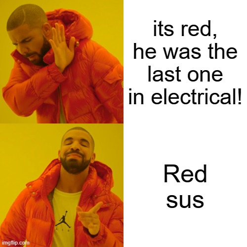 Drake Hotline Bling | its red, he was the last one in electrical! Red sus | image tagged in memes,drake hotline bling | made w/ Imgflip meme maker