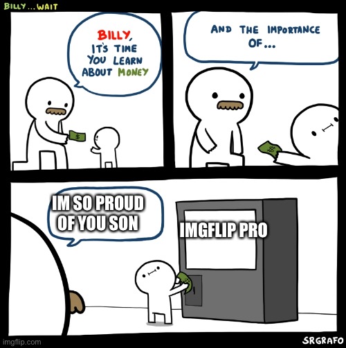 Billy no | IM SO PROUD OF YOU SON; IMGFLIP PRO | image tagged in billy no | made w/ Imgflip meme maker