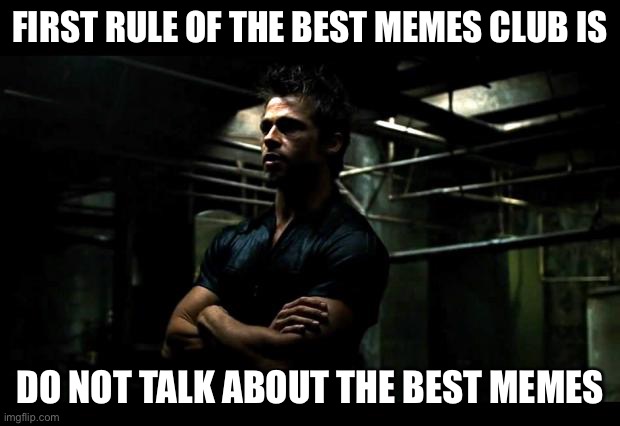 fight club | FIRST RULE OF THE BEST MEMES CLUB IS DO NOT TALK ABOUT THE BEST MEMES | image tagged in fight club | made w/ Imgflip meme maker