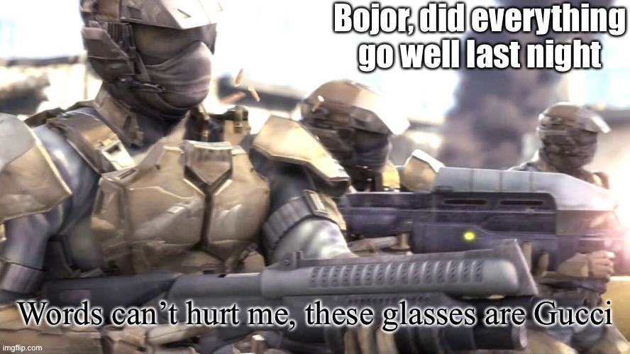 Bojor and good morning everyone | Bojor, did everything go well last night | image tagged in words can hurt me halo | made w/ Imgflip meme maker