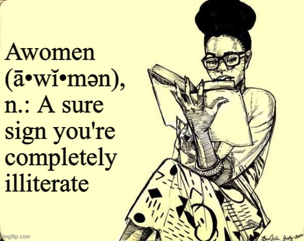 Black Woman Reading a Book | Awomen (ā•wĭ•mən), n.: A sure sign you're completely illiterate | image tagged in black woman reading a book | made w/ Imgflip meme maker