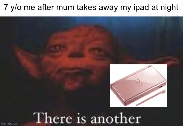 yoda there is another | 7 y/o me after mum takes away my ipad at night | image tagged in yoda there is another,nintendo,ipad,gameboy,3ds,ds | made w/ Imgflip meme maker