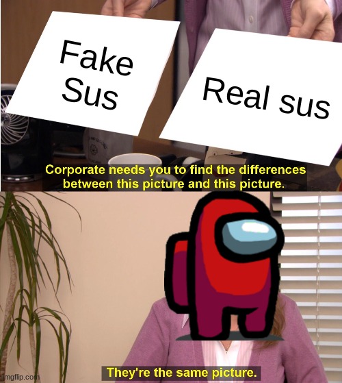 They're The Same Picture Meme | Fake Sus; Real sus | image tagged in memes,they're the same picture,among us | made w/ Imgflip meme maker