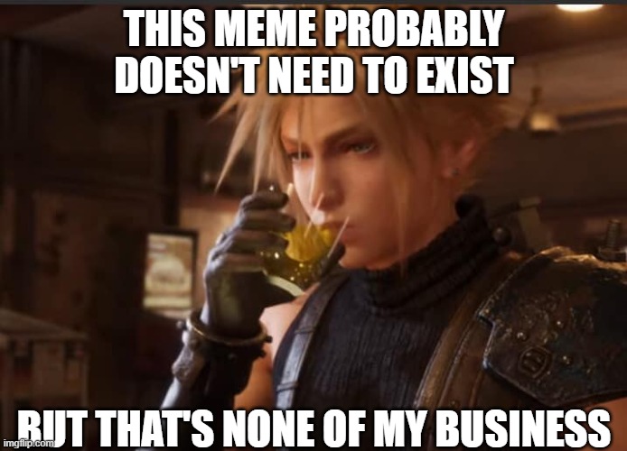 Froppy already made this template... But that's none of my business | THIS MEME PROBABLY DOESN'T NEED TO EXIST; BUT THAT'S NONE OF MY BUSINESS | image tagged in cloud strife,but that's none of my business,persona 5 is allowed therefore final fantasy is too | made w/ Imgflip meme maker