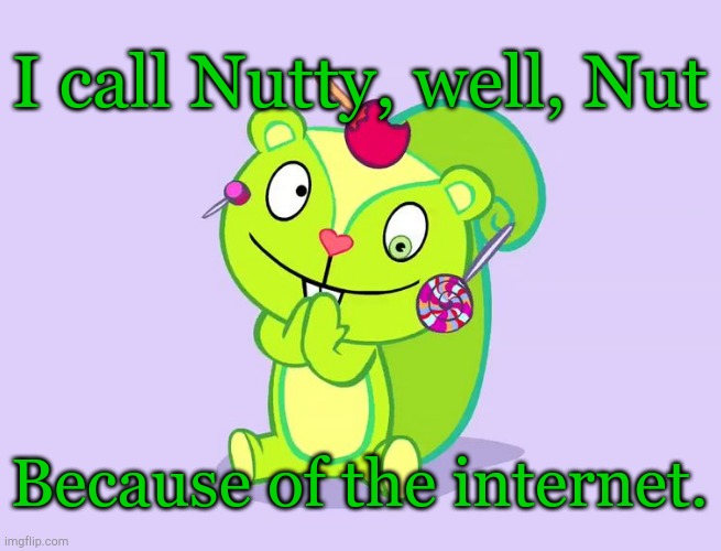 Fun fact about me! | I call Nutty, well, Nut; Because of the internet. | image tagged in cute nutty htf | made w/ Imgflip meme maker