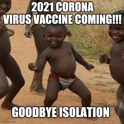 Corona tchau | 2021 CORONA VIRUS VACCINE COMING!!! GOODBYE ISOLATION | image tagged in memes,third world success kid | made w/ Imgflip meme maker
