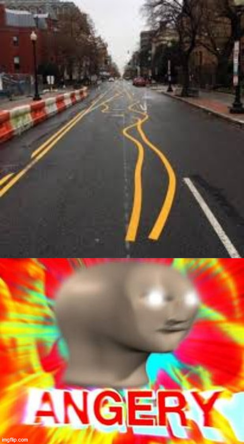 I'll ignore road safety | image tagged in surreal angery | made w/ Imgflip meme maker