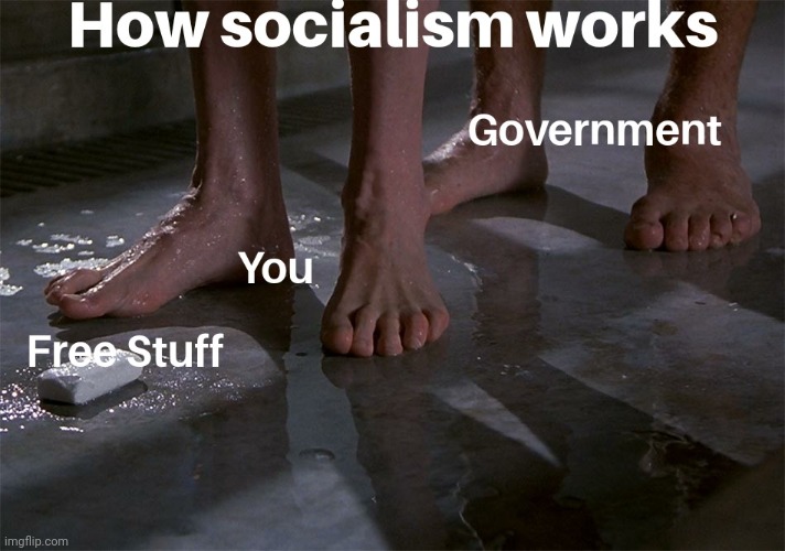 How socialism works | image tagged in socialism,big government,communism,don't drop the soap,soap on the floor,socialists | made w/ Imgflip meme maker