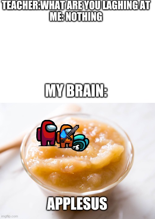 what orange can be sus to | TEACHER:WHAT ARE YOU LAGHING AT
ME: NOTHING; MY BRAIN:; APPLESUS | image tagged in among us blame | made w/ Imgflip meme maker