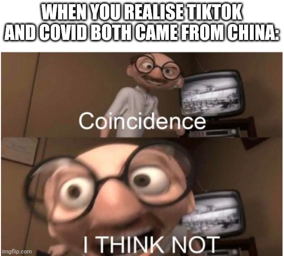Coincidence, I THINK NOT | WHEN YOU REALISE TIKTOK AND COVID BOTH CAME FROM CHINA: | image tagged in coincidence i think not,tiktok | made w/ Imgflip meme maker