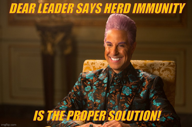 Hunger Games/Caesar Flickerman (Stanley Tucci) "heh heh heh" | DEAR LEADER SAYS HERD IMMUNITY IS THE PROPER SOLUTION! | image tagged in hunger games/caesar flickerman stanley tucci heh heh heh | made w/ Imgflip meme maker