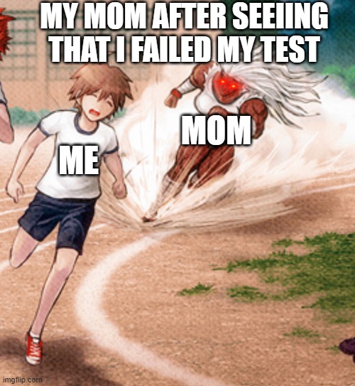 Sakura running at Makoto | MY MOM AFTER SEEIING THAT I FAILED MY TEST; MOM; ME | image tagged in sakura running at makoto | made w/ Imgflip meme maker