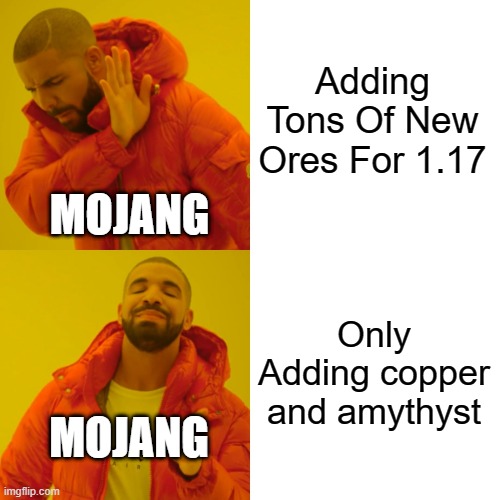 They Might Add More Ores, But For Now: | Adding Tons Of New Ores For 1.17; MOJANG; Only Adding copper and amythyst; MOJANG | image tagged in memes,drake hotline bling | made w/ Imgflip meme maker