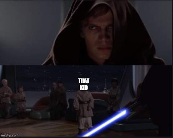 Star Wars Anikin kill younglings | THAT KID | image tagged in star wars anikin kill younglings | made w/ Imgflip meme maker