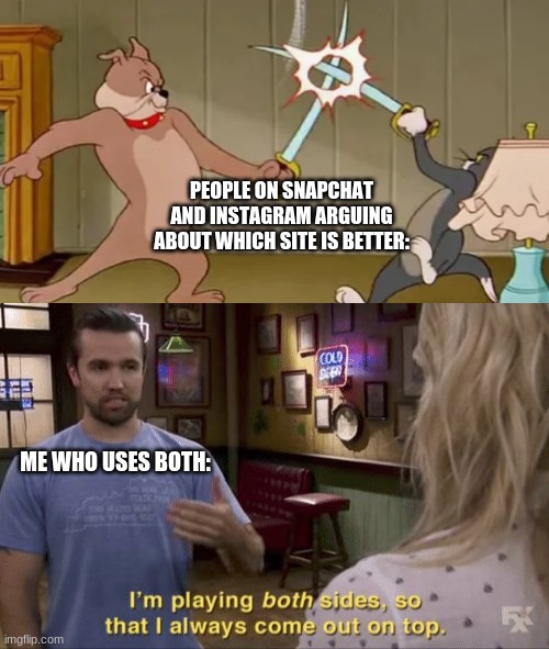 Instagram or snapchat? What do you guys like? | PEOPLE ON SNAPCHAT AND INSTAGRAM ARGUING ABOUT WHICH SITE IS BETTER:; ME WHO USES BOTH: | image tagged in instagram,snapchat,both buttons pressed | made w/ Imgflip meme maker