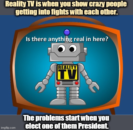 Big mistake. BIIIIG mistake! | Reality TV is when you show crazy people 
getting into fights with each other. The problems start when you 
elect one of them President. | image tagged in trump,crazy,fights,reality tv | made w/ Imgflip meme maker