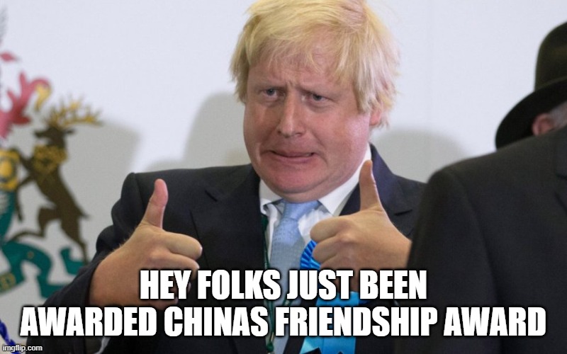 boris johnson | HEY FOLKS JUST BEEN AWARDED CHINAS FRIENDSHIP AWARD | image tagged in boris johnson | made w/ Imgflip meme maker