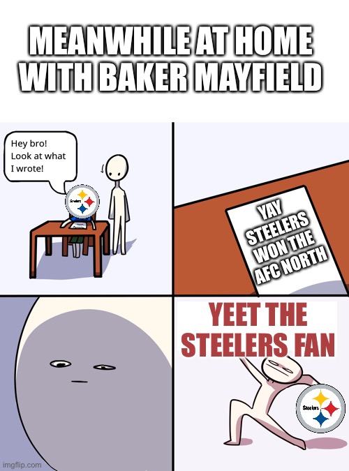 YAY STEELERS WON THE AFC NORTH YEET THE STEELERS FAN MEANWHILE AT HOME WITH BAKER MAYFIELD | image tagged in blank white template,yeet the child | made w/ Imgflip meme maker