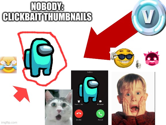 OMG! I CALLED AMONG US AT 3:00 AM!!! (HE CALLED) (free vbux giveaway!) | NOBODY:
CLICKBAIT THUMBNAILS | image tagged in blank white template,clickbait,in a nutshell | made w/ Imgflip meme maker