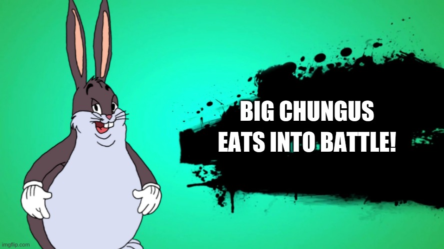 i made this in less in a minute | BIG CHUNGUS; EATS INTO BATTLE! | image tagged in memes,funny,big chungus,super smash bros | made w/ Imgflip meme maker