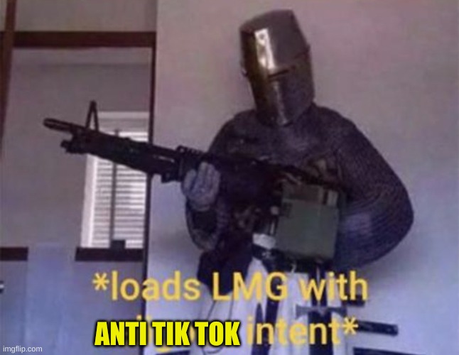 Loads LMG with religious intent | ANTI TIK TOK | image tagged in loads lmg with religious intent | made w/ Imgflip meme maker