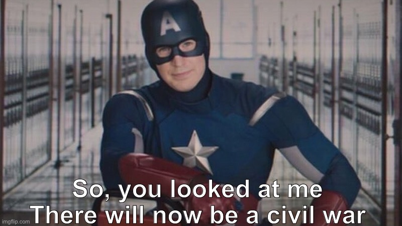 captain america so you | So, you looked at me
There will now be a civil war | image tagged in captain america so you | made w/ Imgflip meme maker