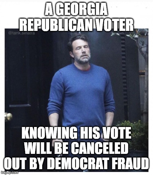 Ben affleck smoking | A GEORGIA REPUBLICAN VOTER; KNOWING HIS VOTE WILL BE CANCELED OUT BY DEMOCRAT FRAUD | image tagged in ben affleck smoking | made w/ Imgflip meme maker