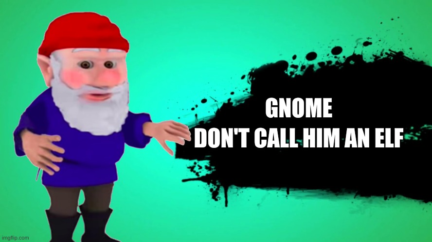 i hate when i get bait & switched | GNOME; DON'T CALL HIM AN ELF | image tagged in memes,funny,gnome,super smash bros | made w/ Imgflip meme maker