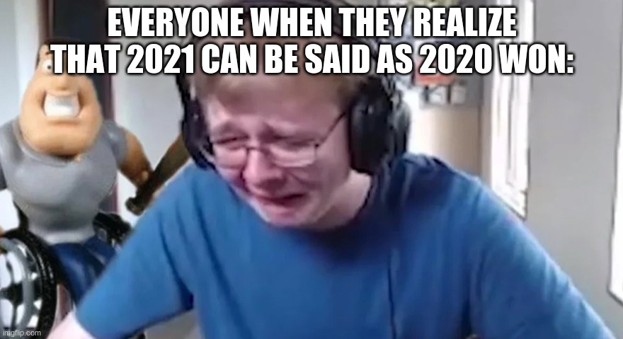 WE LOST BOIS | EVERYONE WHEN THEY REALIZE THAT 2021 CAN BE SAID AS 2020 WON: | image tagged in crying carson,memes | made w/ Imgflip meme maker