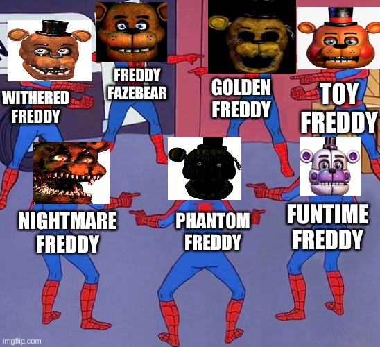 idea from bIg_ChUnGu5 | FREDDY FAZEBEAR; TOY FREDDY; GOLDEN FREDDY; WITHERED FREDDY; FUNTIME FREDDY; PHANTOM FREDDY; NIGHTMARE FREDDY | image tagged in same spider man 7,fnaf,fnaf 2,fnaf 3,fnaf 4,fnaf 5 | made w/ Imgflip meme maker