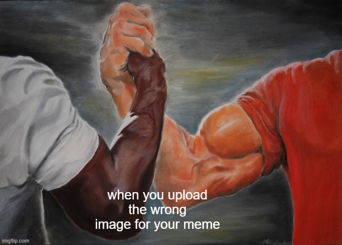 trash meme | when you upload the wrong image for your meme | image tagged in memes,epic handshake | made w/ Imgflip meme maker