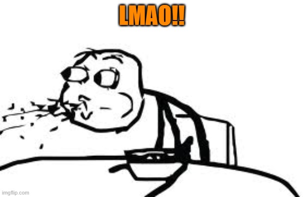 Cereal Guy Spitting Meme | LMAO!! | image tagged in memes,cereal guy spitting | made w/ Imgflip meme maker