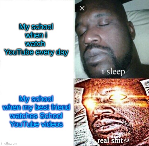 Sleeping Shaq | My school when i watch  YouTube every day; My school when my best friend watches School YouTube videos | image tagged in memes,sleeping shaq | made w/ Imgflip meme maker