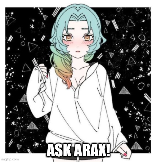 Ask Arax! | ASK ARAX! | image tagged in oc | made w/ Imgflip meme maker