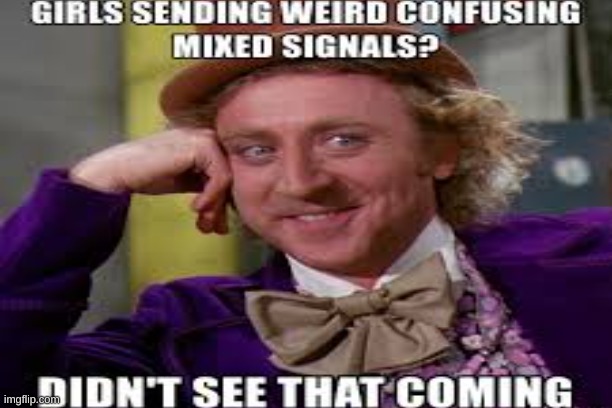 uh oh... girls... | image tagged in willy wonka | made w/ Imgflip meme maker