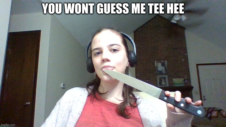 YOU WONT GUESS ME TEE HEE | image tagged in fnaf,knife | made w/ Imgflip meme maker