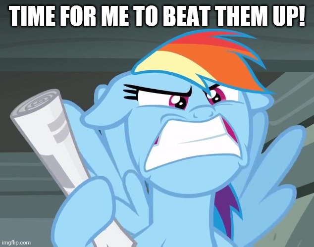 Ready for Attack (MLP) | TIME FOR ME TO BEAT THEM UP! | image tagged in ready for attack mlp | made w/ Imgflip meme maker