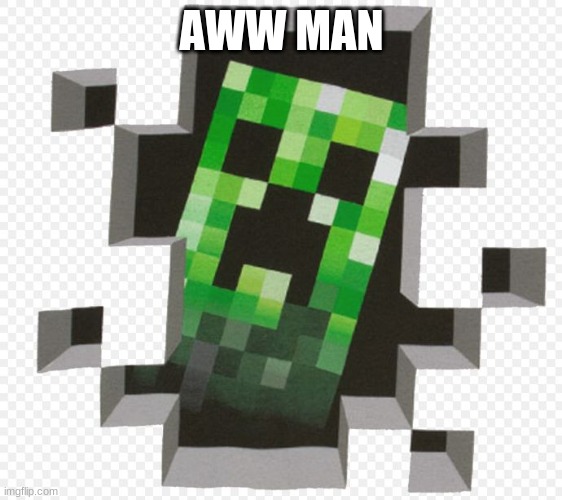 Minecraft Creeper | AWW MAN | image tagged in minecraft creeper | made w/ Imgflip meme maker