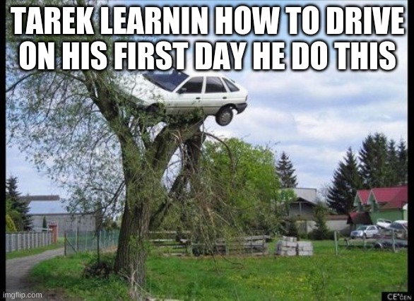 Secure Parking | TAREK LEARNIN HOW TO DRIVE ON HIS FIRST DAY HE DO THIS | image tagged in memes,secure parking | made w/ Imgflip meme maker