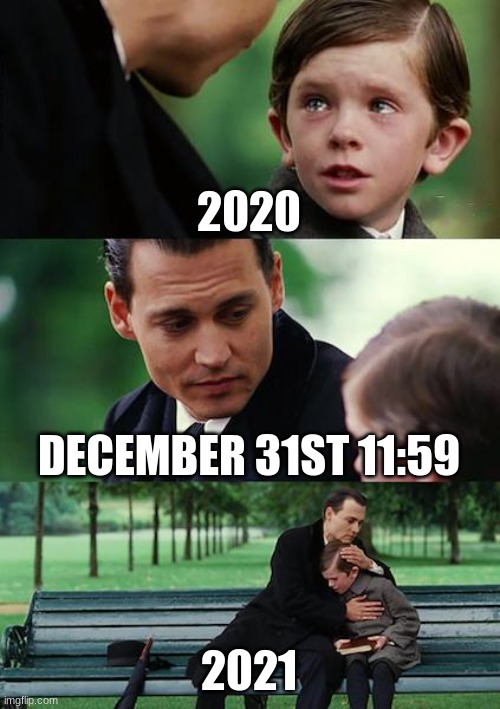2021!!! | 2020; DECEMBER 31ST 11:59; 2021 | image tagged in memes,finding neverland | made w/ Imgflip meme maker