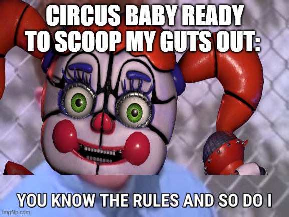 Lmaoooo | CIRCUS BABY READY TO SCOOP MY GUTS OUT: | image tagged in fnaf sister location,rick astley,rick astley you know the rules | made w/ Imgflip meme maker