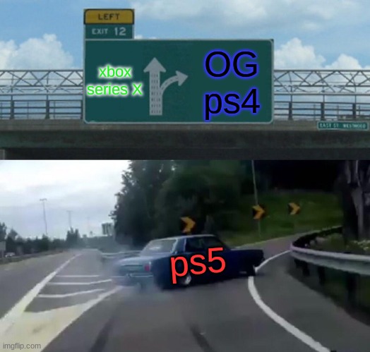 Left Exit 12 Off Ramp | xbox series X; OG ps4; ps5 | image tagged in memes,left exit 12 off ramp | made w/ Imgflip meme maker
