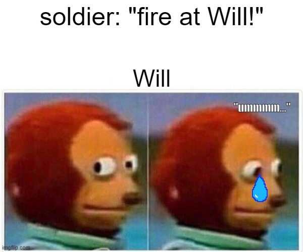 LOL Will be like "wHaT?!?! | soldier: "fire at Will!"; Will; "ummmm..." | image tagged in memes,monkey puppet,army | made w/ Imgflip meme maker