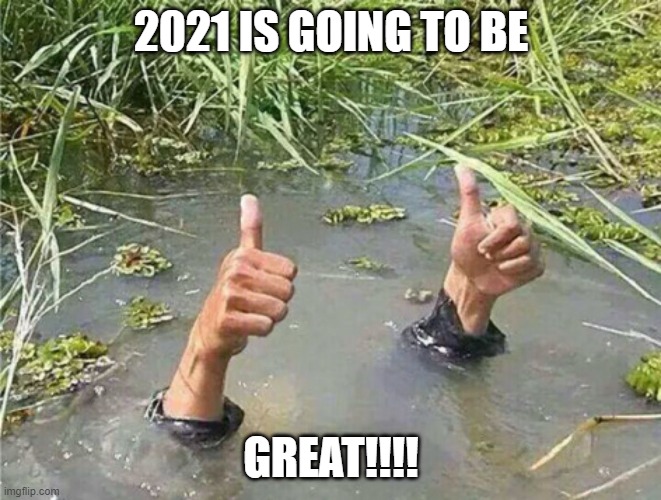 2021 Optimist | 2021 IS GOING TO BE; GREAT!!!! | image tagged in drowning thumbs up | made w/ Imgflip meme maker