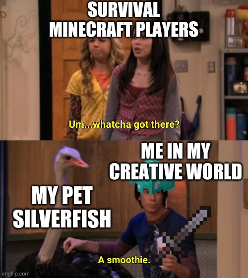 Minecraft players be like, | SURVIVAL MINECRAFT PLAYERS; ME IN MY CREATIVE WORLD; MY PET SILVERFISH | image tagged in minecraft | made w/ Imgflip meme maker